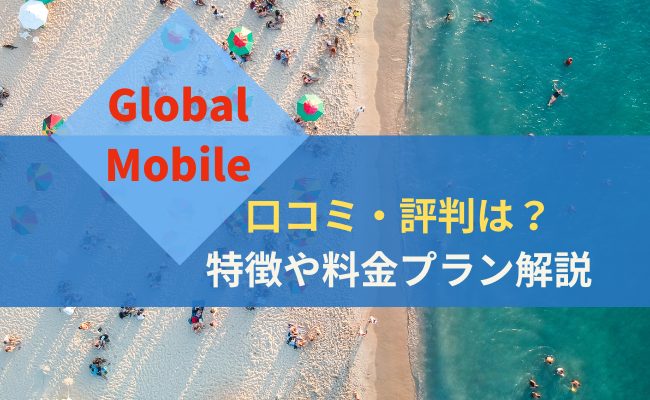 Global Mobileの口コミは？特徴や料金プランを解説